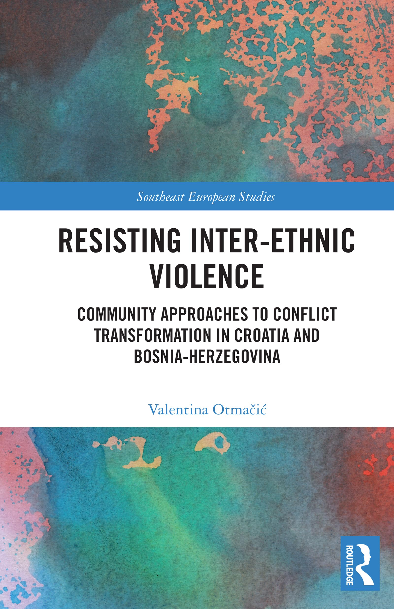 Resisting Inter-Ethnic Violence: Community Approaches to Conflict Transformation in Croatia and Bosnia-Herzegovina (Southeast European Studies)
