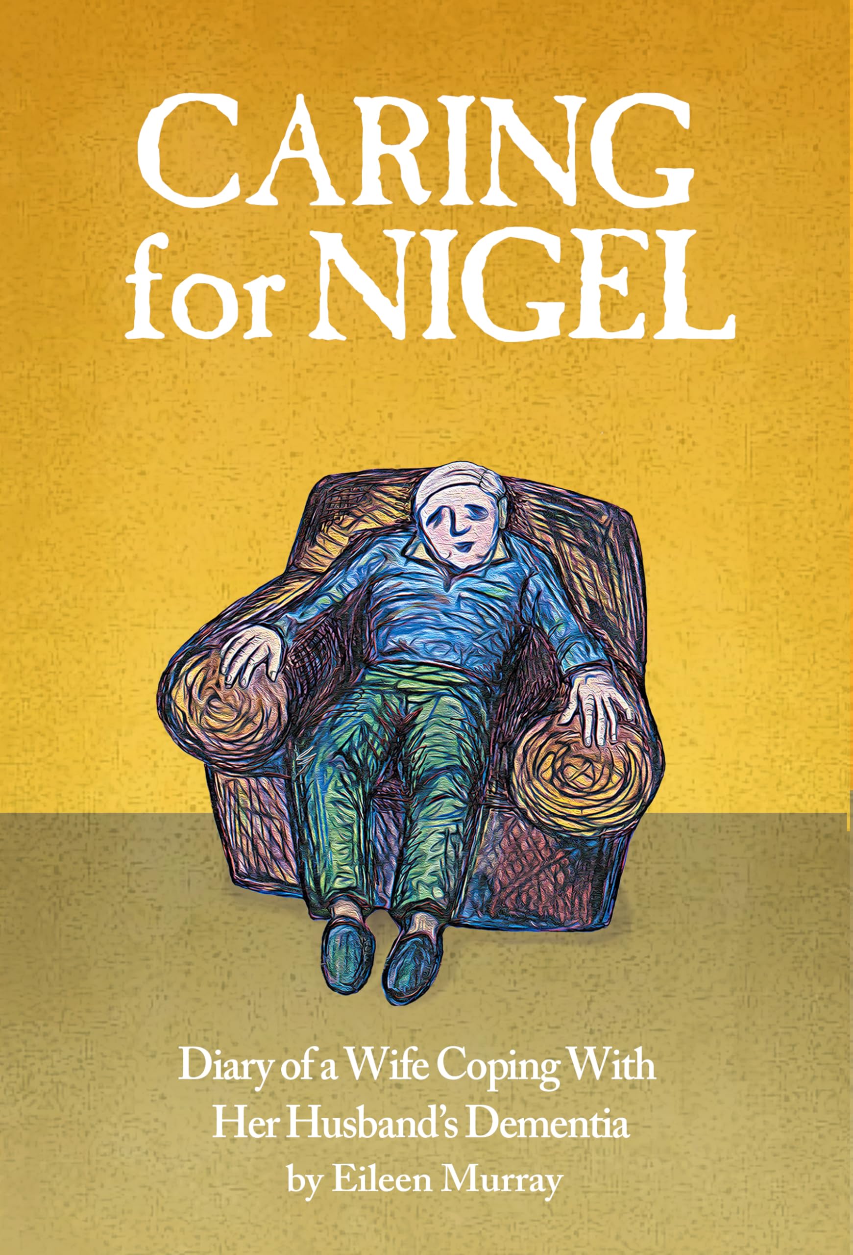 Caring For Nigel: Diary of a Wife Coping With Her Husband's Dementia
