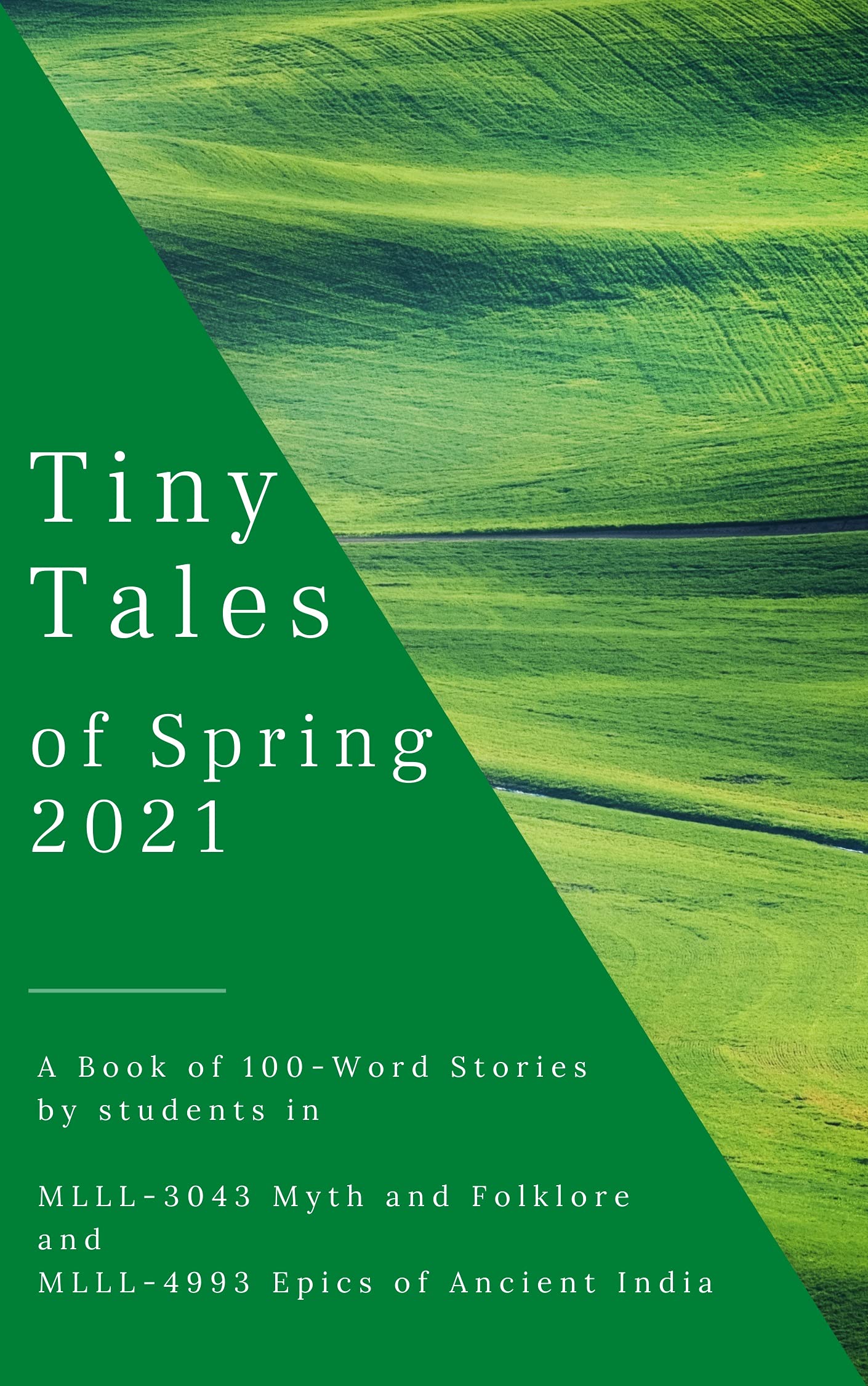 Tiny Tales of Spring 2021: A Book of 100-Word Stories by students in MLLL-3043 Mythology and Folklore and MLLL-4993 Epics of Ancient India at the University of Oklahoma