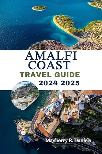 AMALFI COAST TRAVEL GUIDE 2024 2025: You will Explore like the locals do and enjoy your Italian getaway with practical tip and itinerary