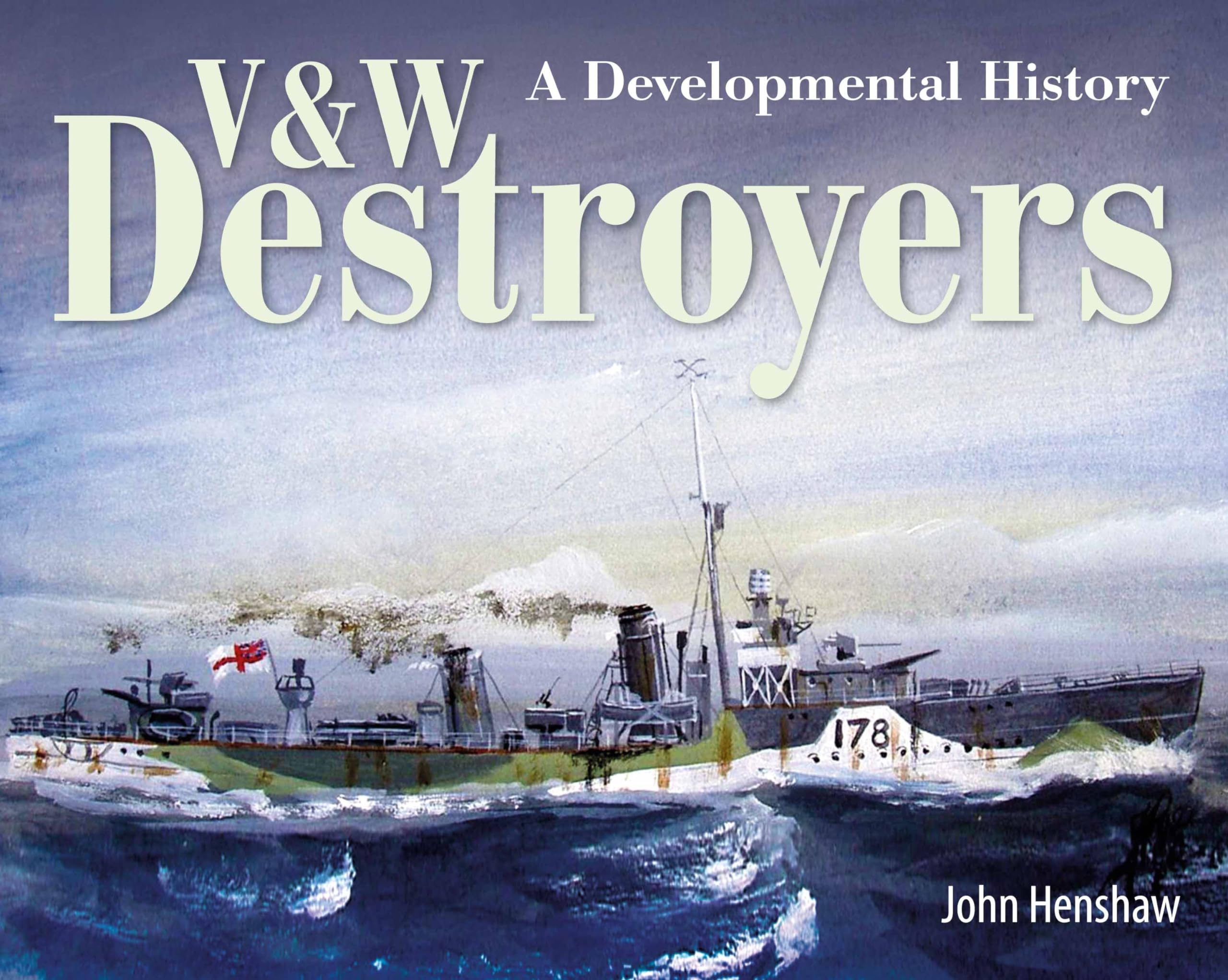 V and W Destroyers: A Developmental History by John Henshaw