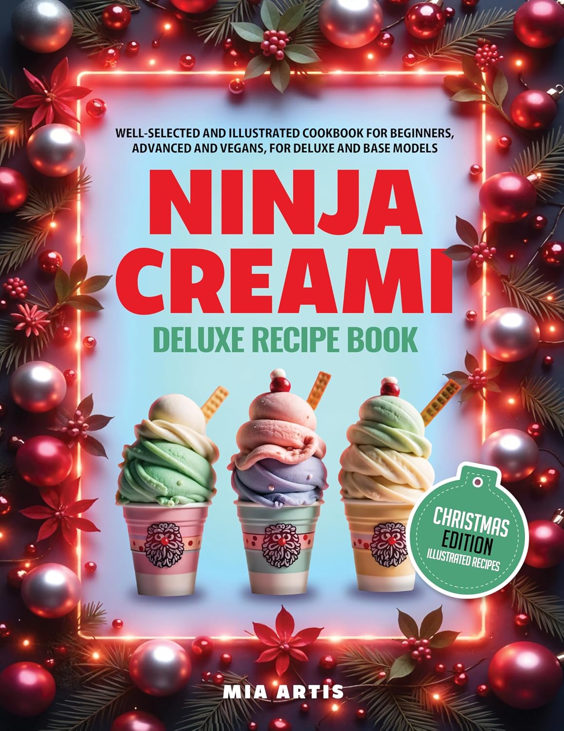 NINJA CREAMI DELUXE RECIPE BOOK CHRISTMAS EDITION: WELL-SELECTED AND ILLUSTRATED COOKBOOK FOR BEGINNERS, ADVANCED AND VEGANS, FOR DELUXE AND BASE MODELS