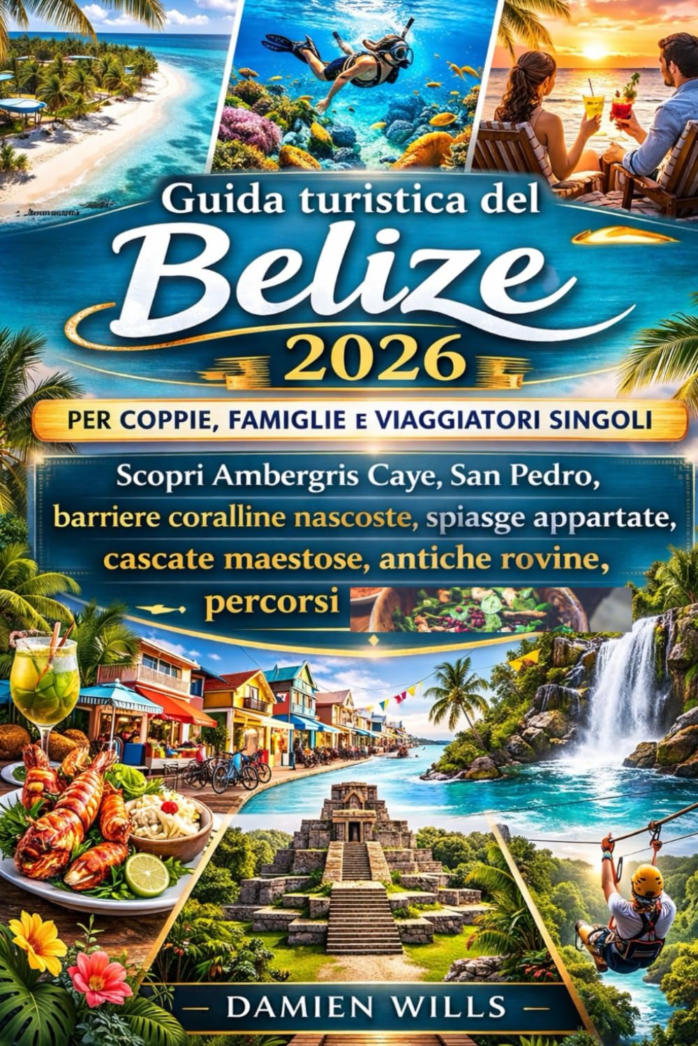 Guida turistica del Belize 2026 per coppie, famiglie e viaggiatori singoli: Scopri Ambergris Caye, San Pedro, barriere coralline nascoste, spiasge appartate, cascate maestose, antiche rovine, percorsi