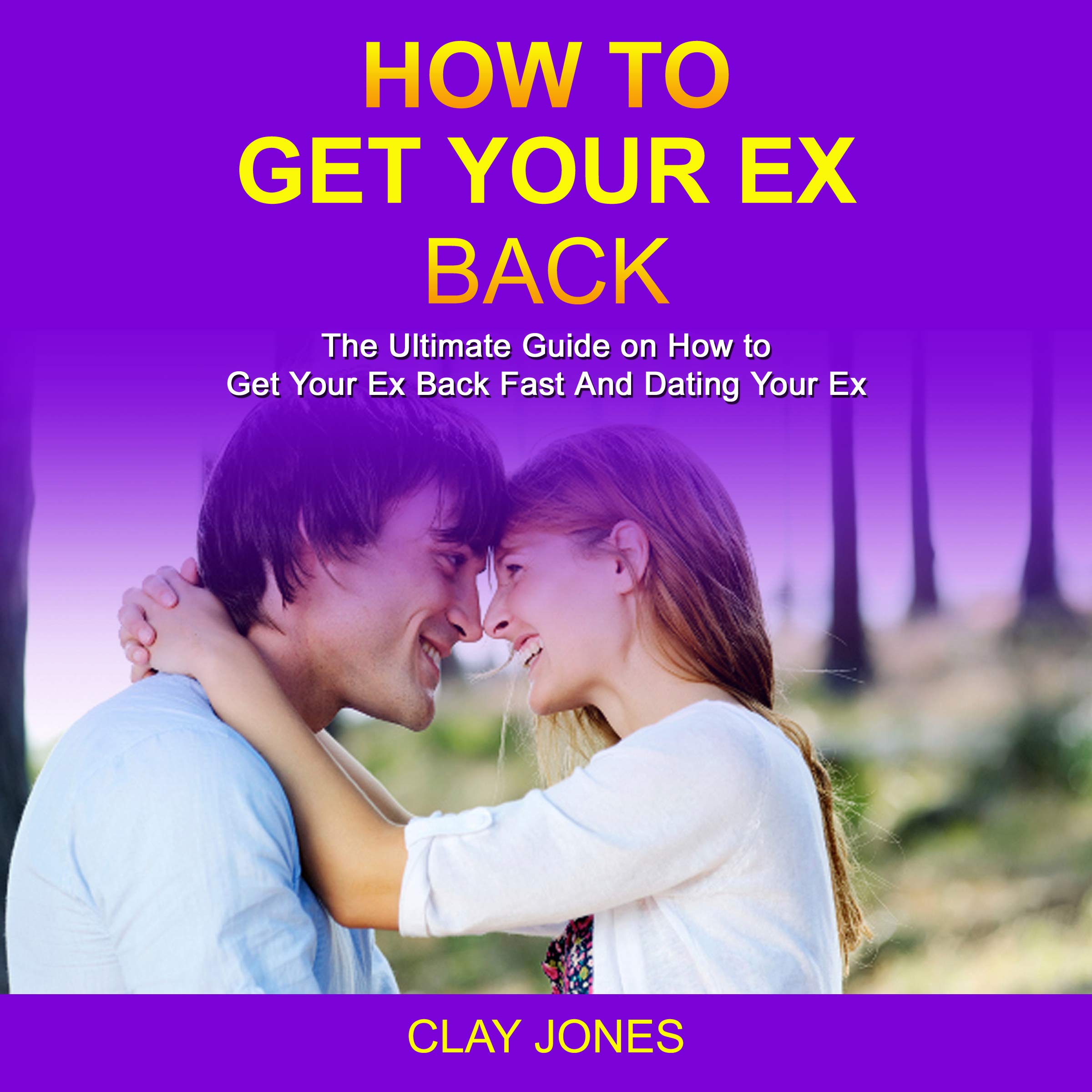 Cover art for How to Get Your Ex Back: The Ultimate Guide on How to Get Your Ex Back Fast and Dating Your Ex