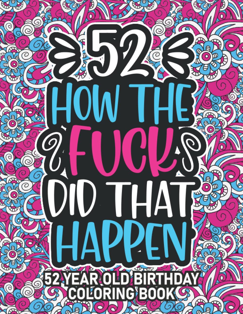 52nd Birthday Gifts For Women: 52 Year Old Coloring Book: 52nd Birthday Swear Word Coloring Book About Aging & Birthdays 52nd Birthday Gifts For Men, ... & Grandpa for Stress Relief & Relaxation.