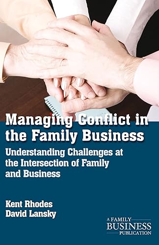 Managing Conflict in the Family Business: Understanding Challenges at the Intersection of Family and Business (A Family Business Publication)
