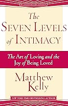 The Seven Levels of Intimacy: The Art of Loving and the Joy of Being Loved
