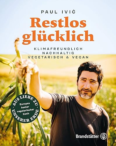 Restlos glücklich. Vegetarisch, klimafreundlich, nachhaltig: Klimafreundlich, nachhaltig, vegetarisch &amp; vegan