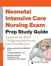 Neonatal Intensive Care Nursing Exam Prep Study Guide: Concise Review, PLUS 175 Questions Based on the Latest Exam Blueprint
