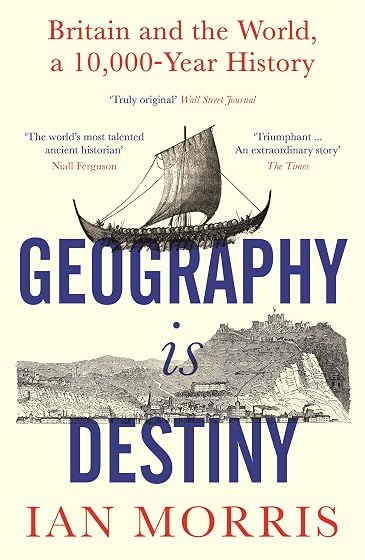 Geography Is Destiny : Britain And The World A 10000 Year Histo Ry