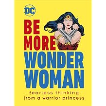Be More Wonder Woman Fearless thinking from a warrior princess