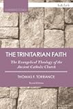 Trinitarian Faith, The: The Evangelical Theology of the Ancient Catholic Church (T&T Clark Cornerstones)