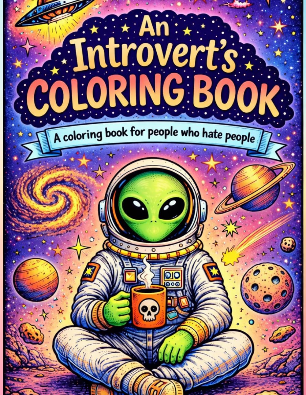 An Introvert's Coloring Book: A Coloring Book for People who hate People: A sarcastic coloring book for when life is a lot with Dark Humor, edgy ... snakes, 90's vibes, aliens, bears and more