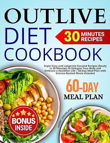 The Outlive Diet Cookbook: Super-Easy and Longevity-Focused Recipes (Ready in 30 Minutes) to Energize Your Body and Embrace a Healthier Life | 60-Day Meal Plan with Science-Backed Meals Included