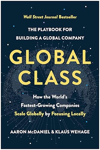 Global Class: How the World's Fastest-Growing Companies Scale Globally by Focusing Locally