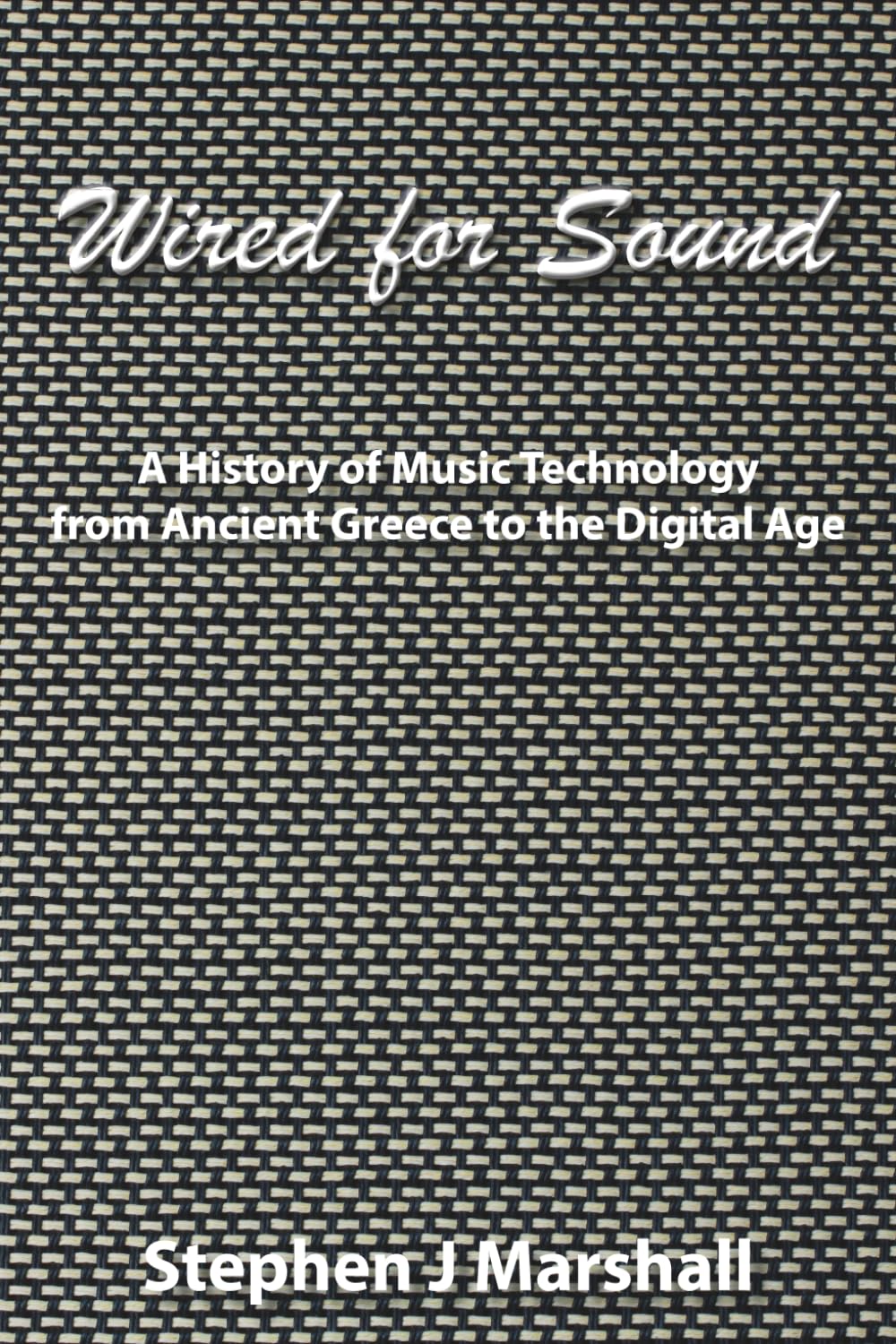 Wired for Sound: A History of Music Technology from Ancient Greece to the Digital Age