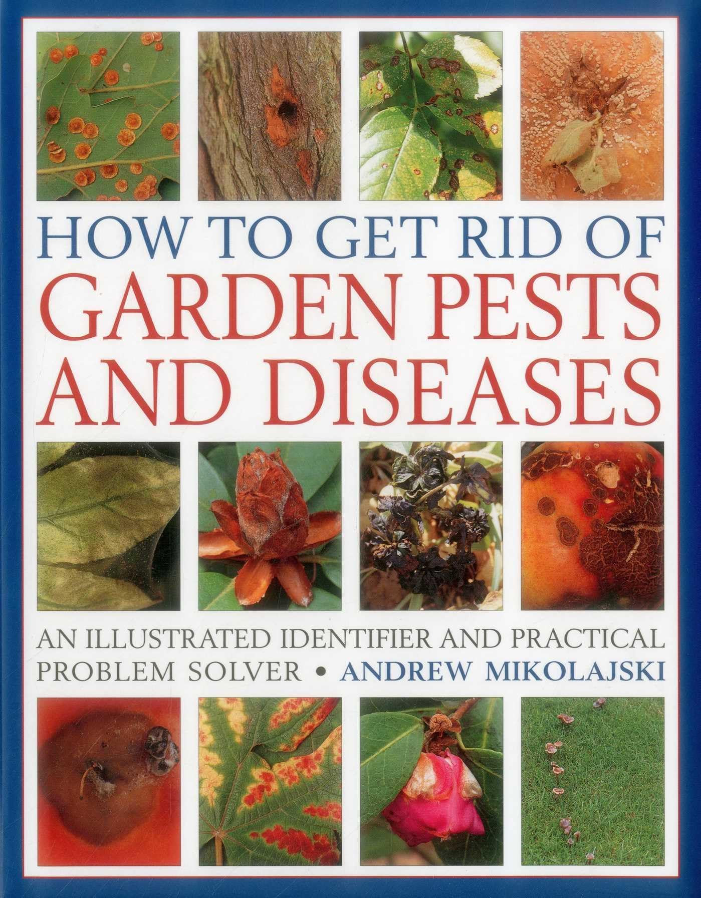 How to Get Rid of Garden Pests and Diseases: An Illustrated Identifier And Practical Problem Solver