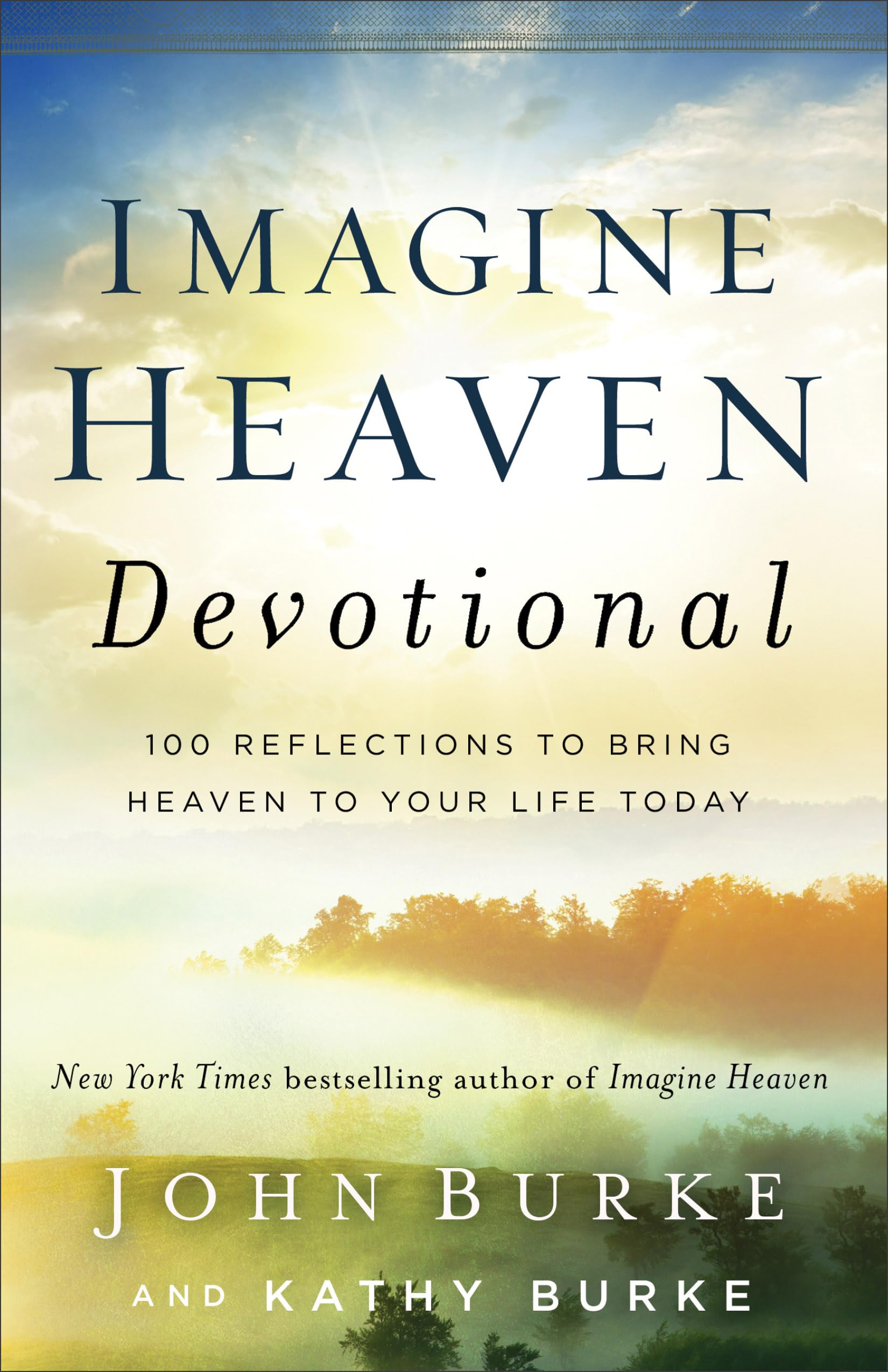 Imagine Heaven Devotional: 100 Reflections to Bring Heaven to Your Life Today Hardcover – July 31, 2018