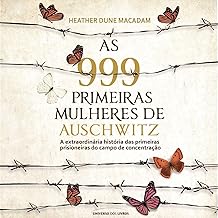 As 999 primeiras mulheres de Auschwitz: A extraordinária história das primeiras prisioneiras do campo de concentração