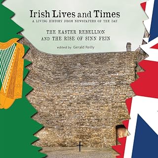 Irish Lives and Times - The Easter Rebellion and the Rise of Sinn Fein