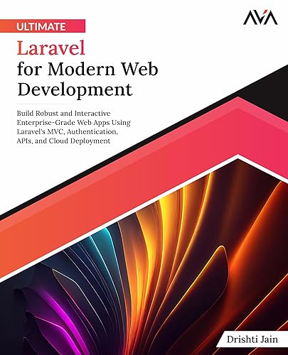 Ultimate Laravel for Modern Web Development: Build Robust and Interactive Enterprise-Grade Web Apps using Laravel's MVC, Authentication, APIs, and Cloud Deployment (English Edition)