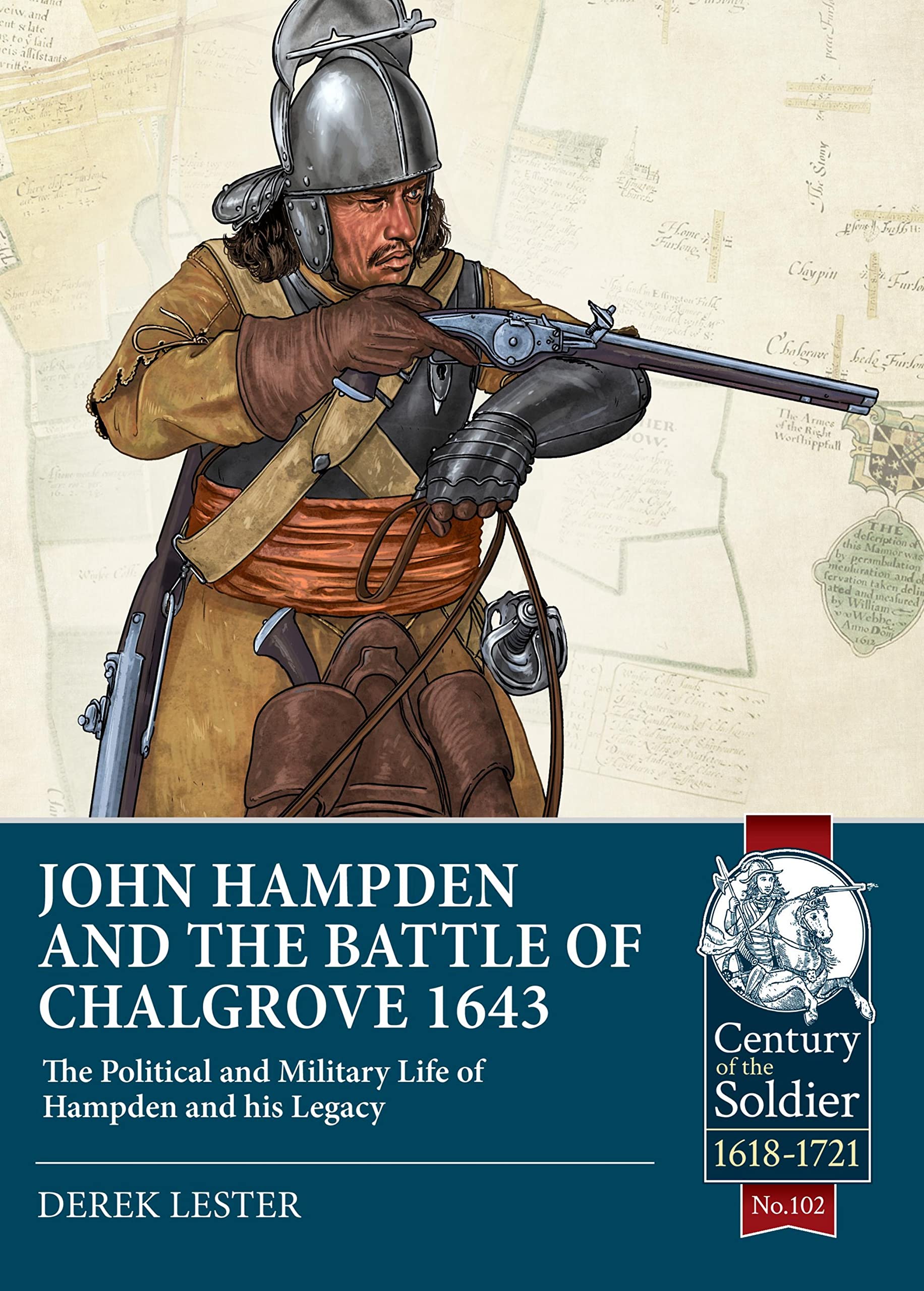 John Hampden and the Battle of Chalgrove 1643: The Political and Military Life of Hampden and his Legacy: 102 (Century of the Soldier 1618-1721)