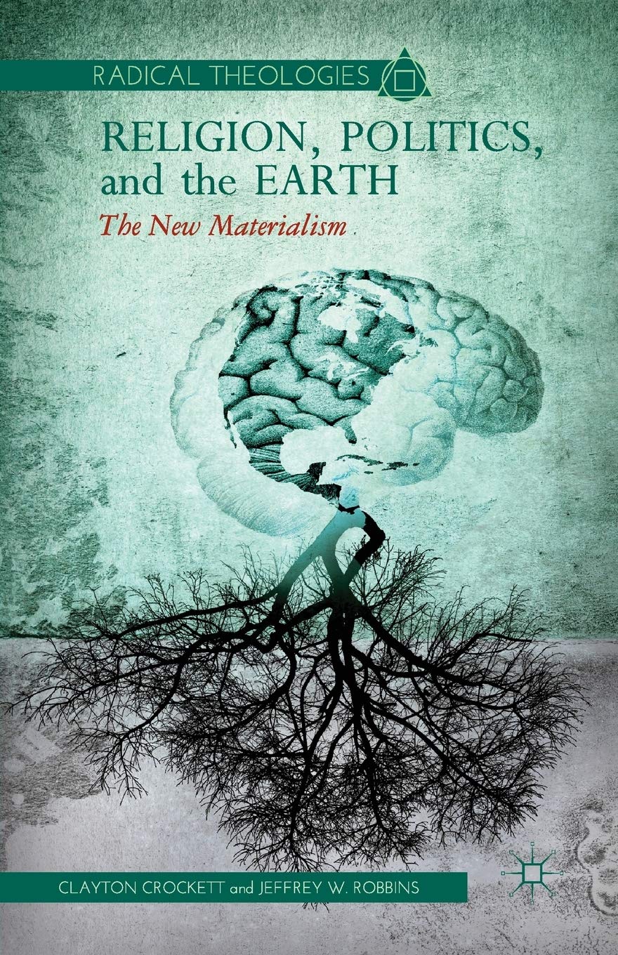 Religion, Politics, and the Earth: The New Materialism (Radical Theologies)