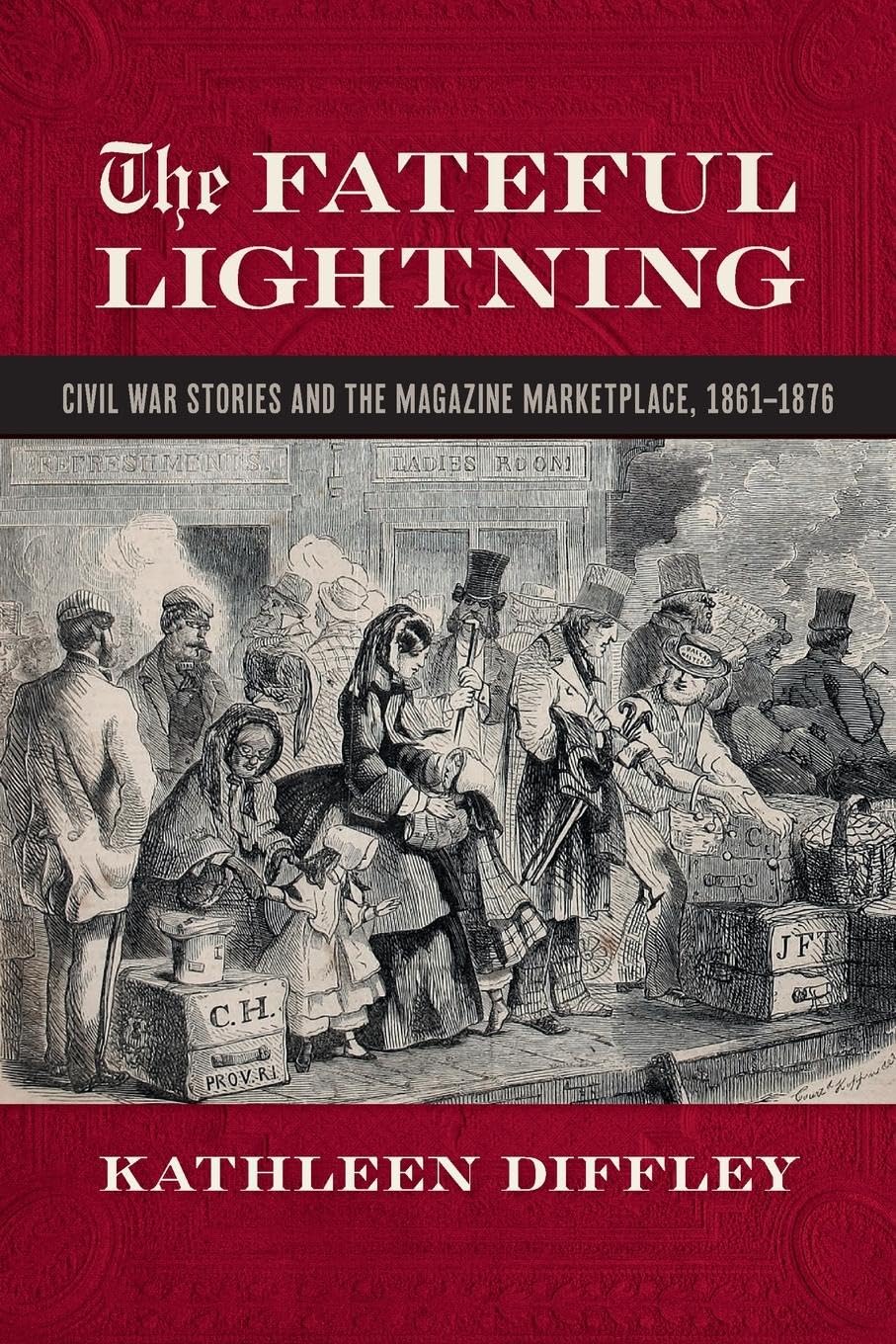 The Fateful Lightning: Civil War Stories and the Magazine Marketplace, 1861-1876 (Print Culture in the South)