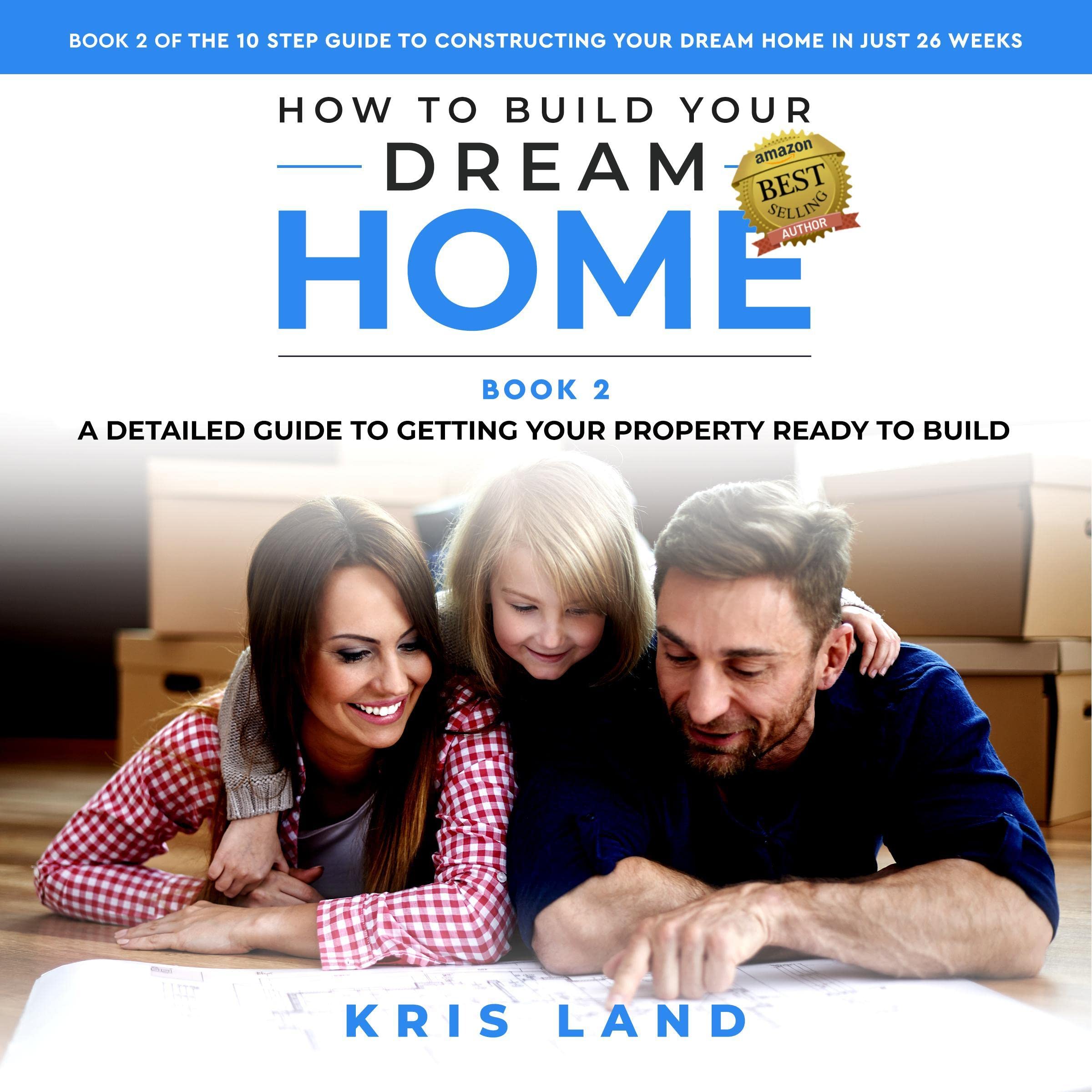 How to Build Your Dream Home: A Detailed Guide to Getting Your Property Ready to Build, While Saving Up to $50,000