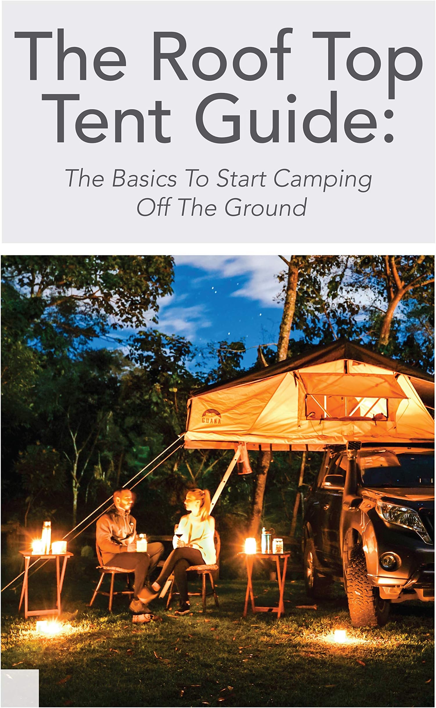 The Roof Top Tent Guide: The Basics To Start Camping Off The Ground