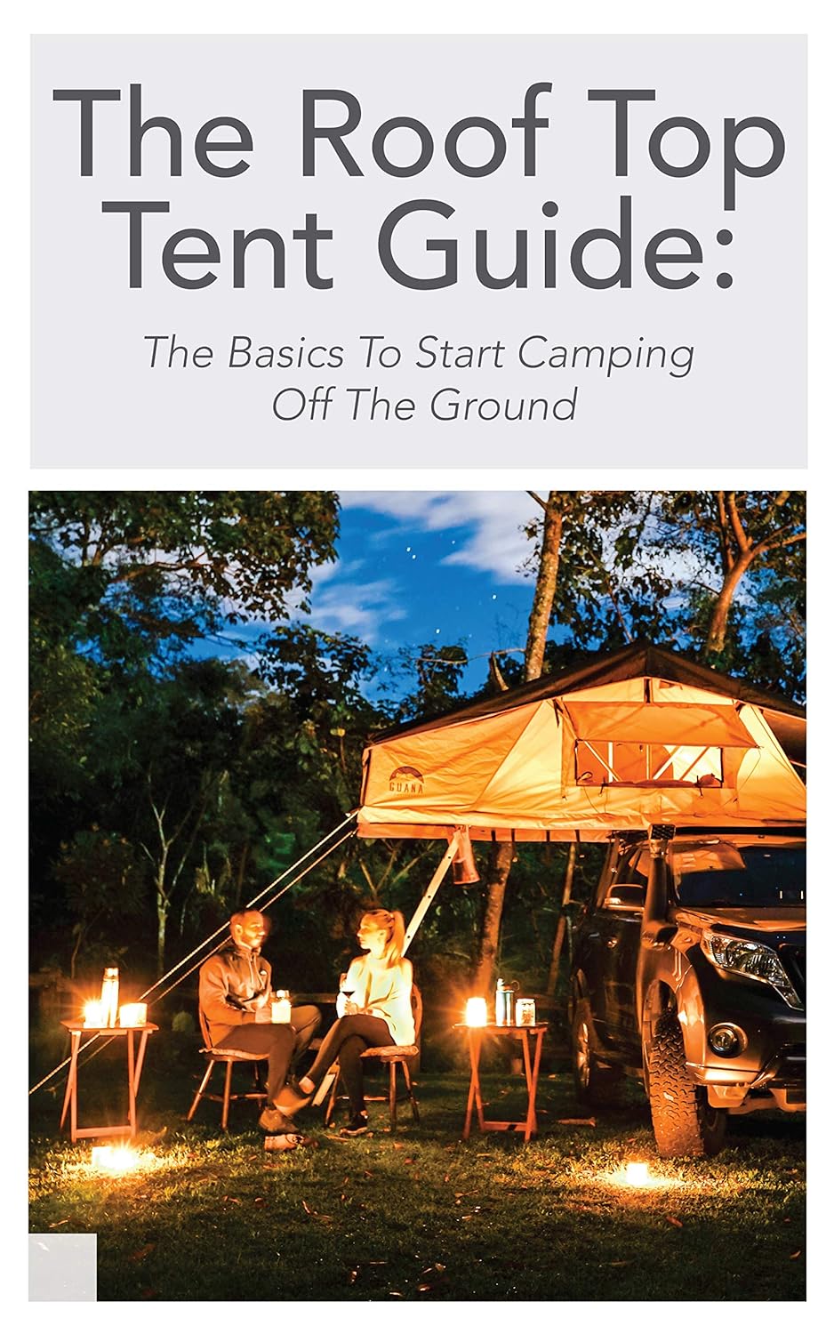 The Roof Top Tent Guide The Basics To Start Camping Off The Ground
