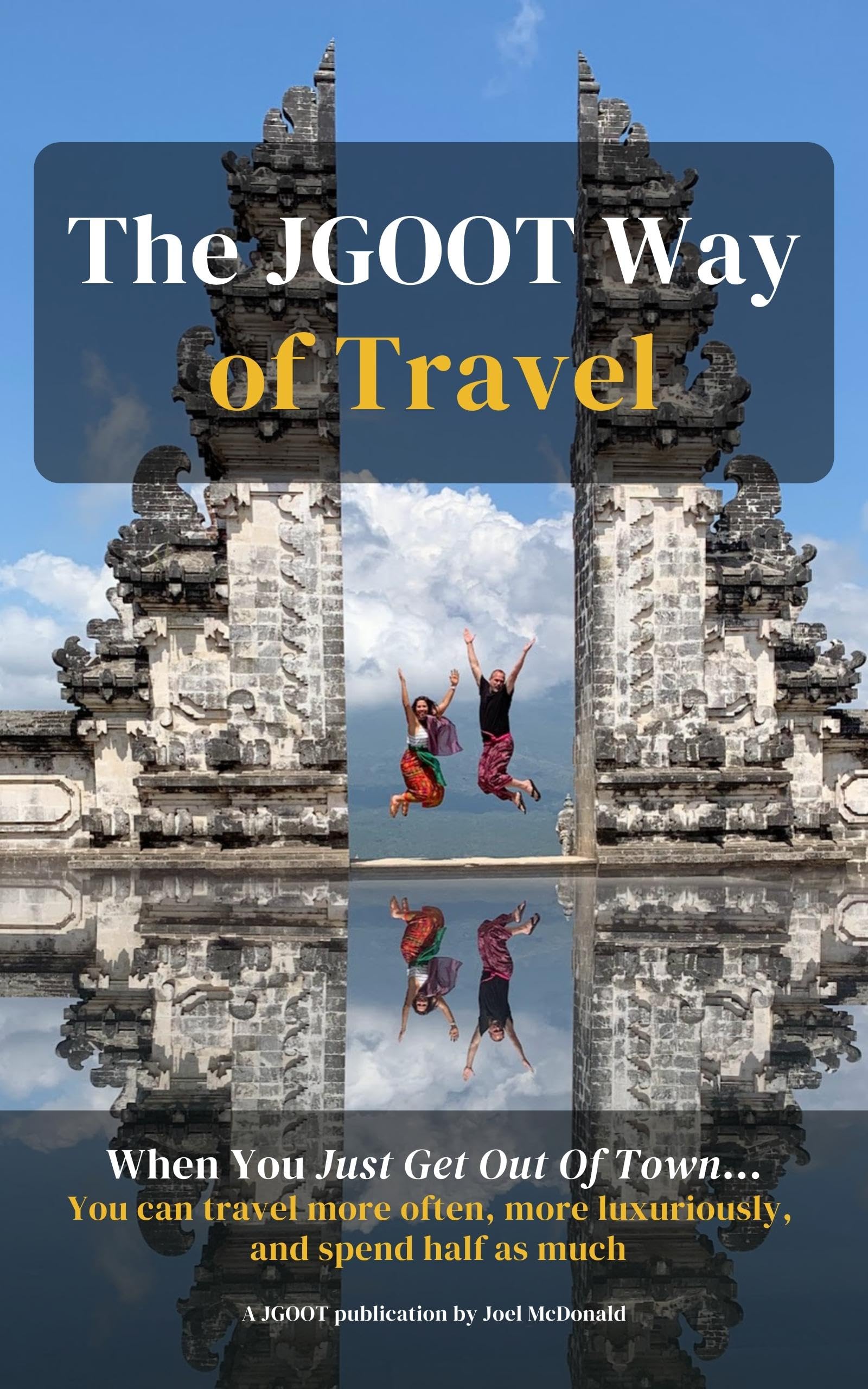 The JGOOT Way of Travel: When You Just Get Out Of Town... You can travel more often, more luxuriously, and spend half as much
