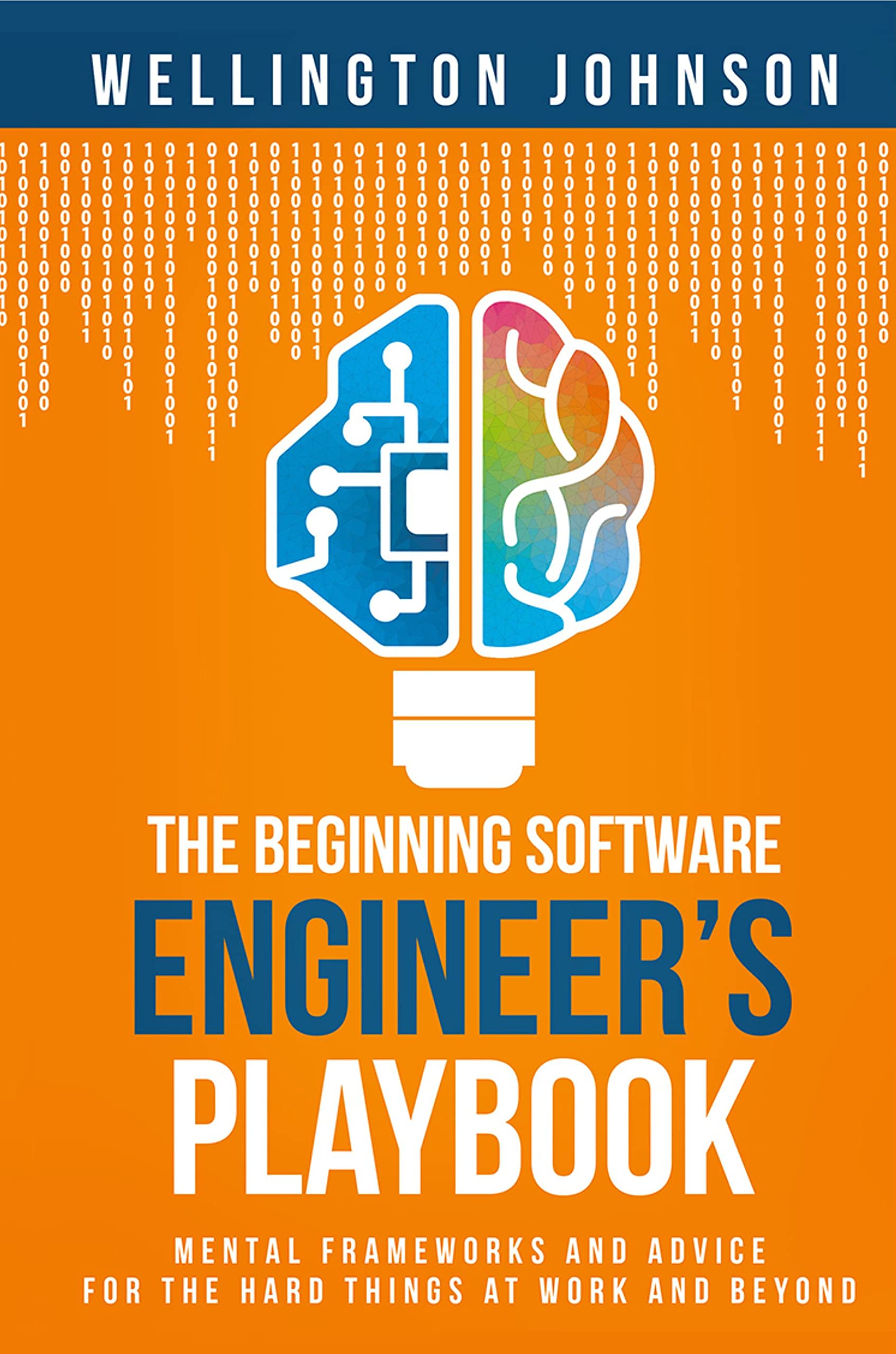 The Beginning Software Engineer's Playbook: Mental Frameworks and Advice for the Hard Things at Work and Beyond