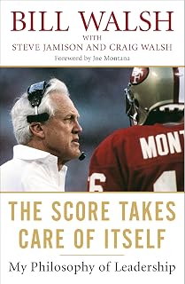 The Score Takes Care of Itself by Bill Walsh: NFL Legend's Leadership Philosophy for Business Success