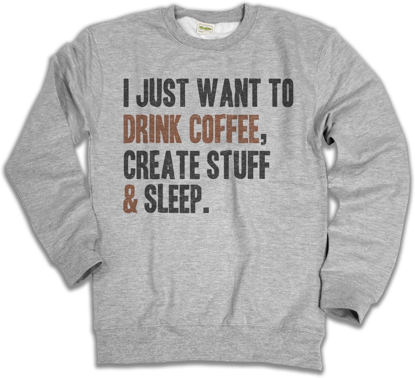 I Just Want To Drink Coffee,Create Stuff & Sleep Ladies Mens Sweatshirt