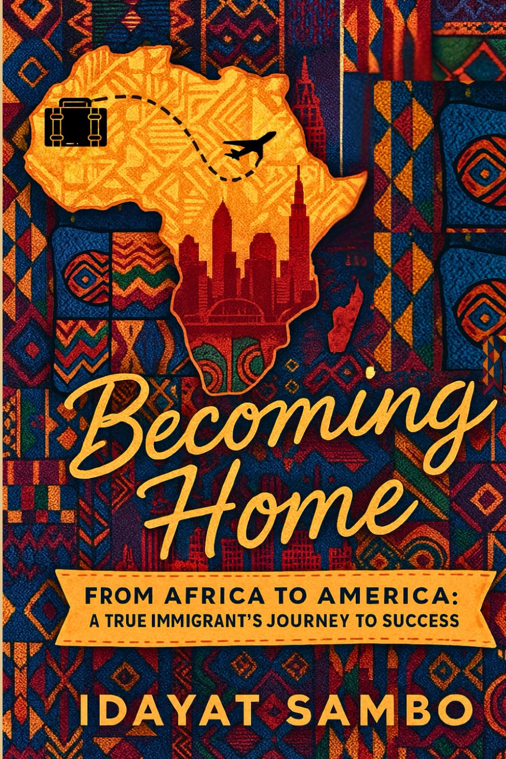 Becoming Home: FROM AFRICA TO AMERICA, A TRUE IMMIGRANT'S JOURNEY TO SUCCESS