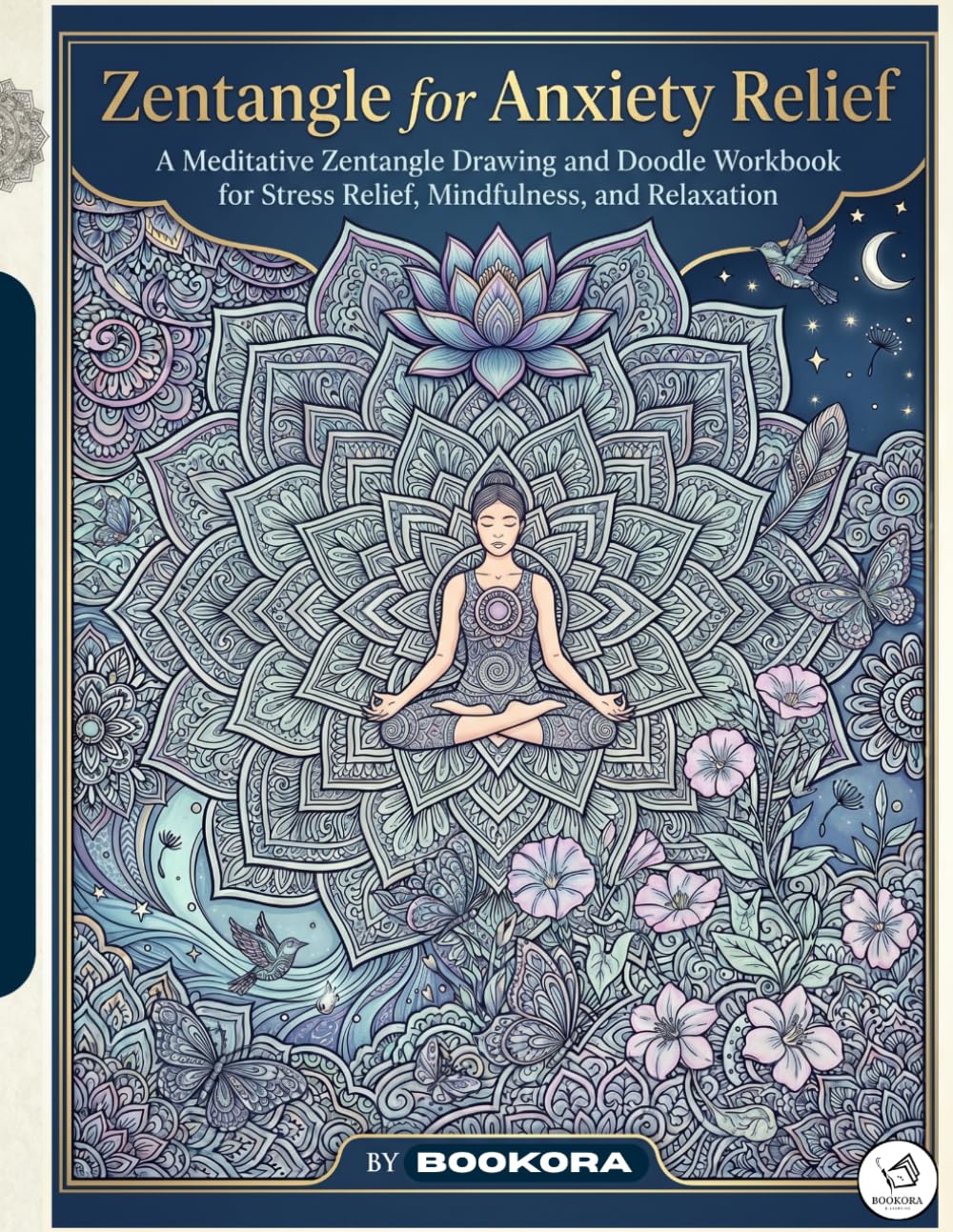 Zentangle for Anxiety Relief: A Meditative Zentangle Drawing and Doodle Workbook for Adults to Reduce Stress, Relax the Mind, and Practice Mindfulness