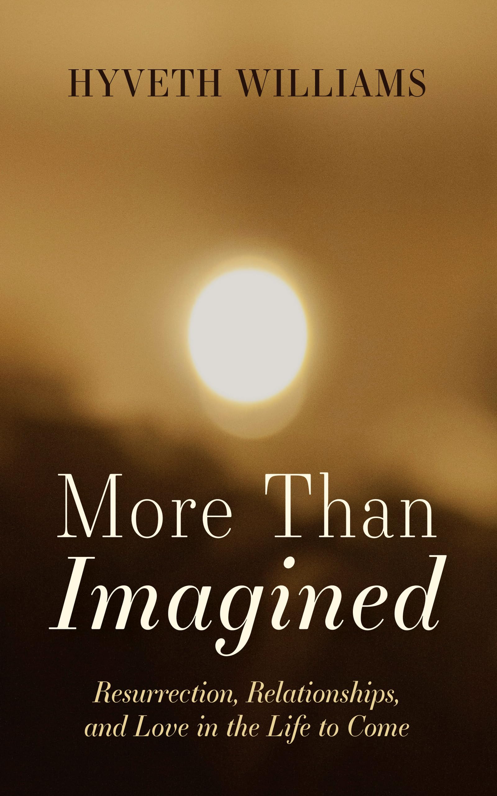 More Than Imagined: Resurrection, Relationships, and Love in the Life to Come
