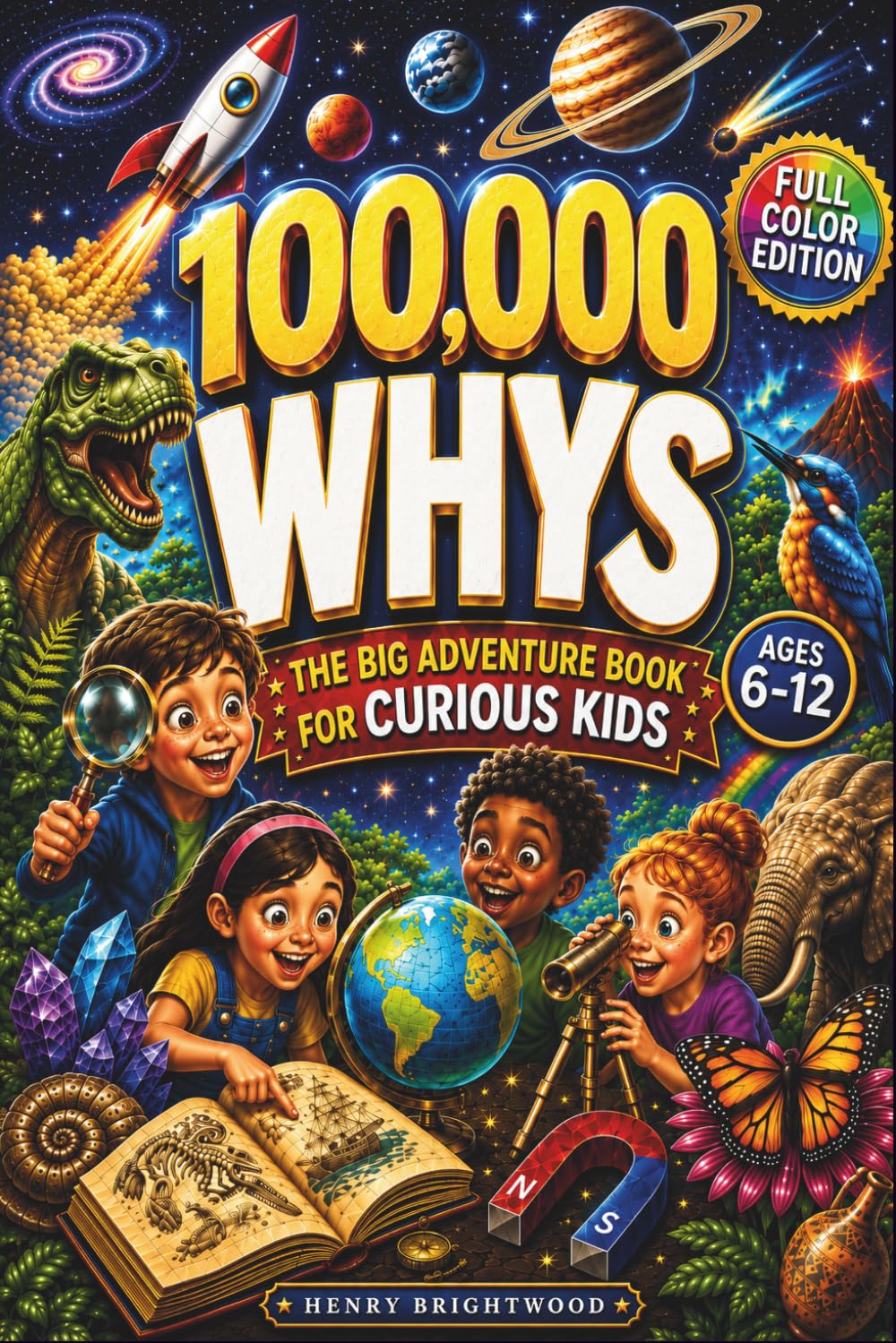 100,000 WHYS - The Big Adventure Book for Curious Kids: A Full-Color Encyclopedia of Big Why Questions, Amazing Answers, and Fun Facts for Curious Kids Ages 6–12