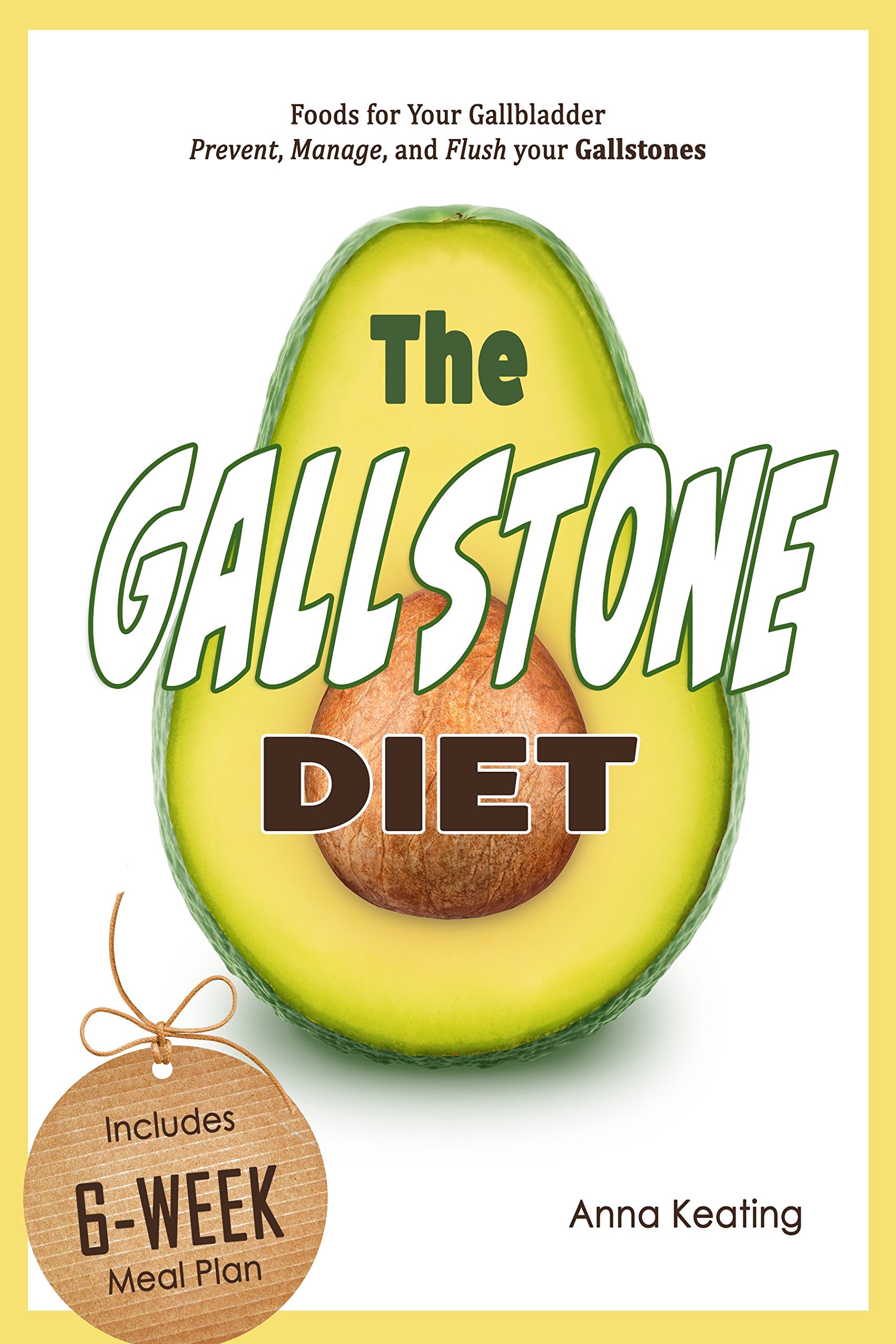 The Gallstone Diet: Foods for Your Gallbladder – Prevent, Manage, and Flush your Gallstones
