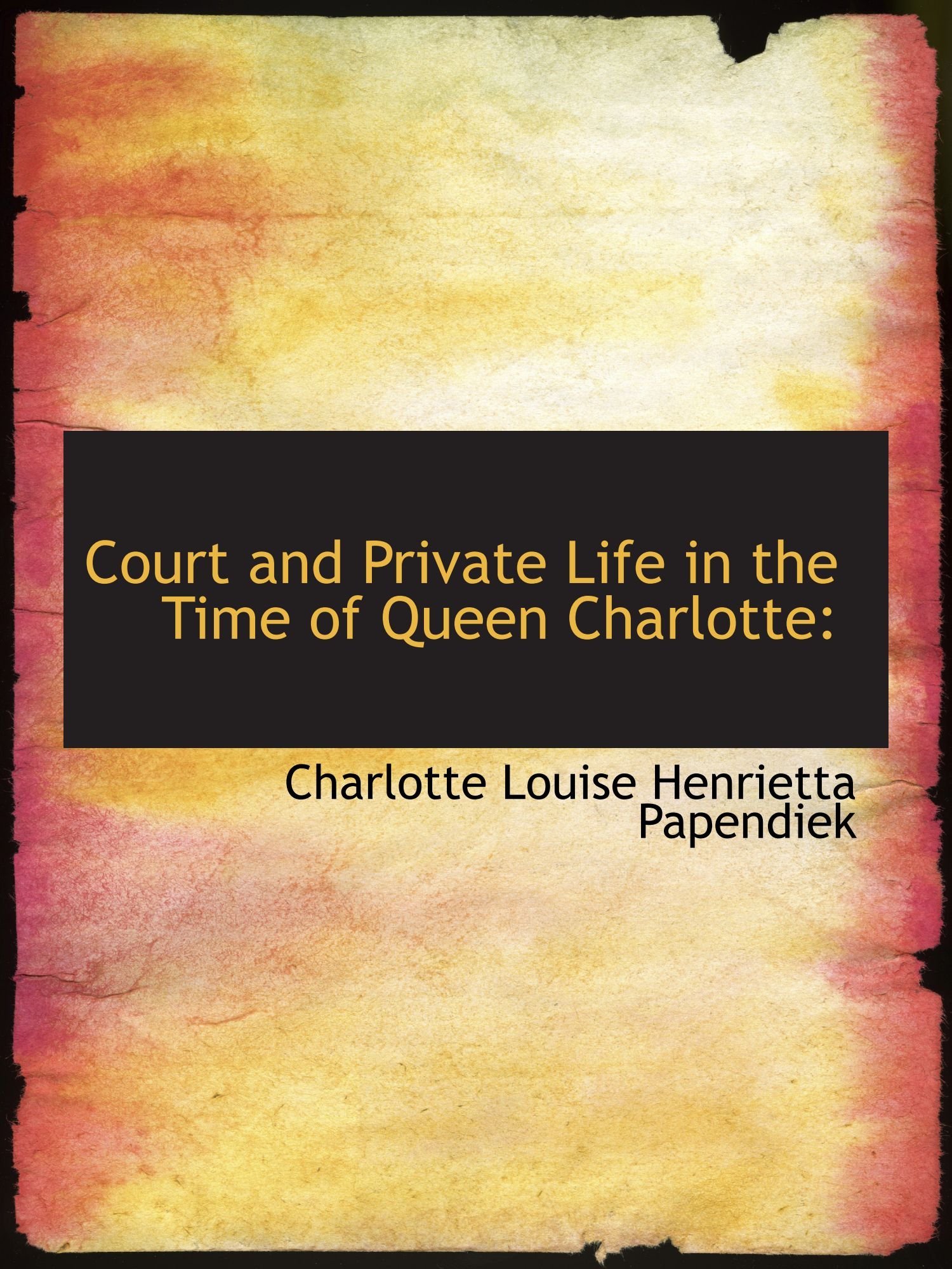 Court and Private Life in the Time of Queen Charlotte