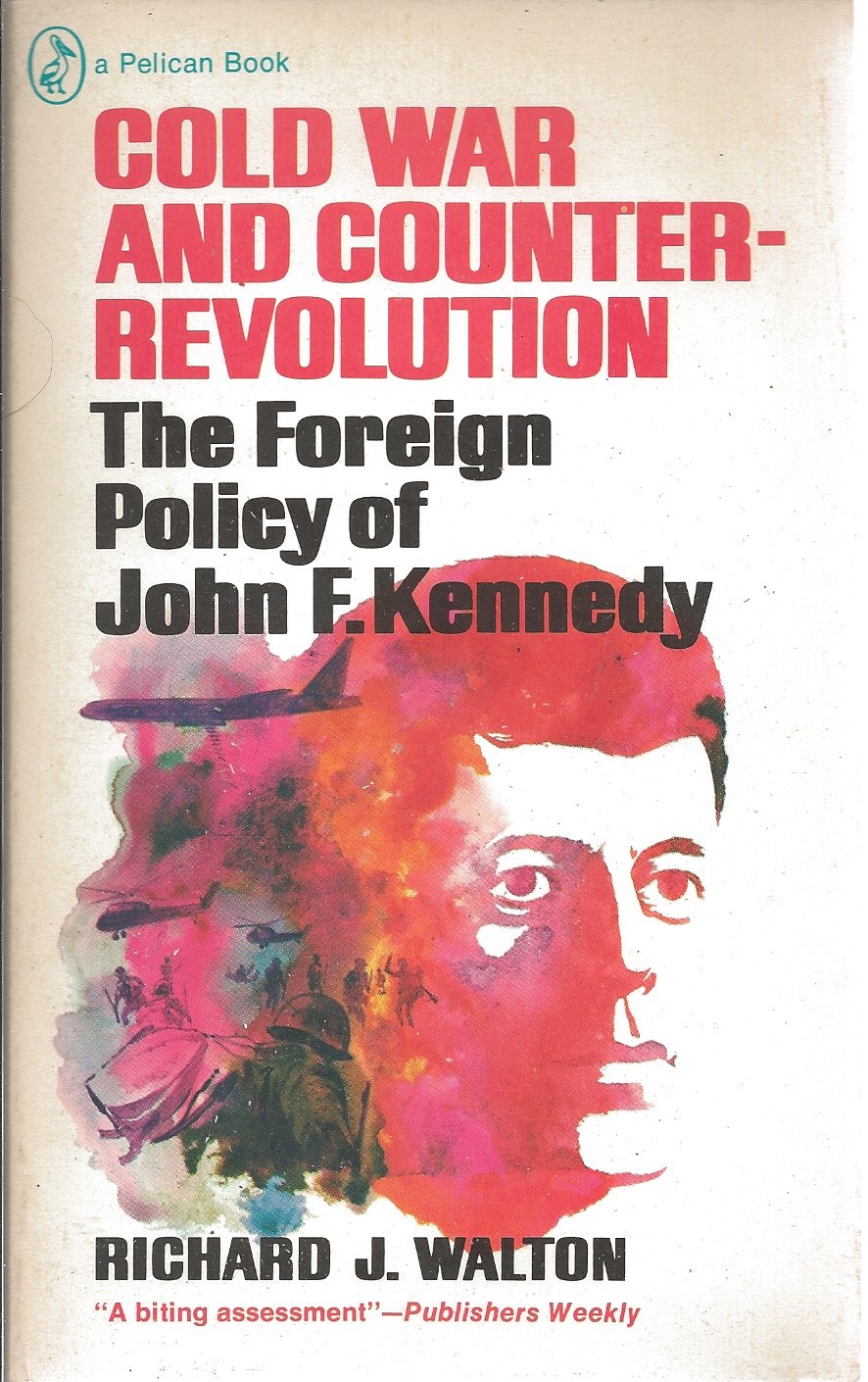 Cold War and Counter-revolution: The Foreign Policy of John F. Kennedy (Pelican) Walton, Richard J.
