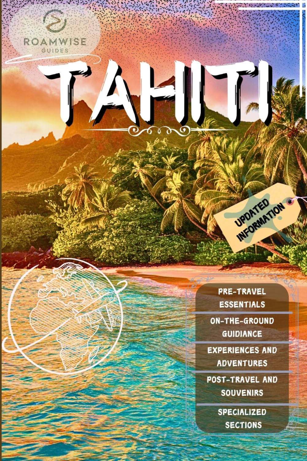 TAHITI TRAVEL GUIDE 2025: Explore Bora Bora, Moorea, Papeete, Raiatea & Beyond – Beaches, Overwater Bungalows & Hidden Gems for the Perfect Polynesian Escape