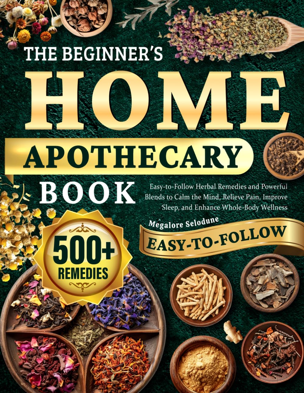 The Beginner’s Home Apothecary Book: Easy-to-Follow Herbal Remedies and Powerful Blends to Calm the Mind, Relieve Pain, Improve Sleep, and Enhance Whole-Body Wellness