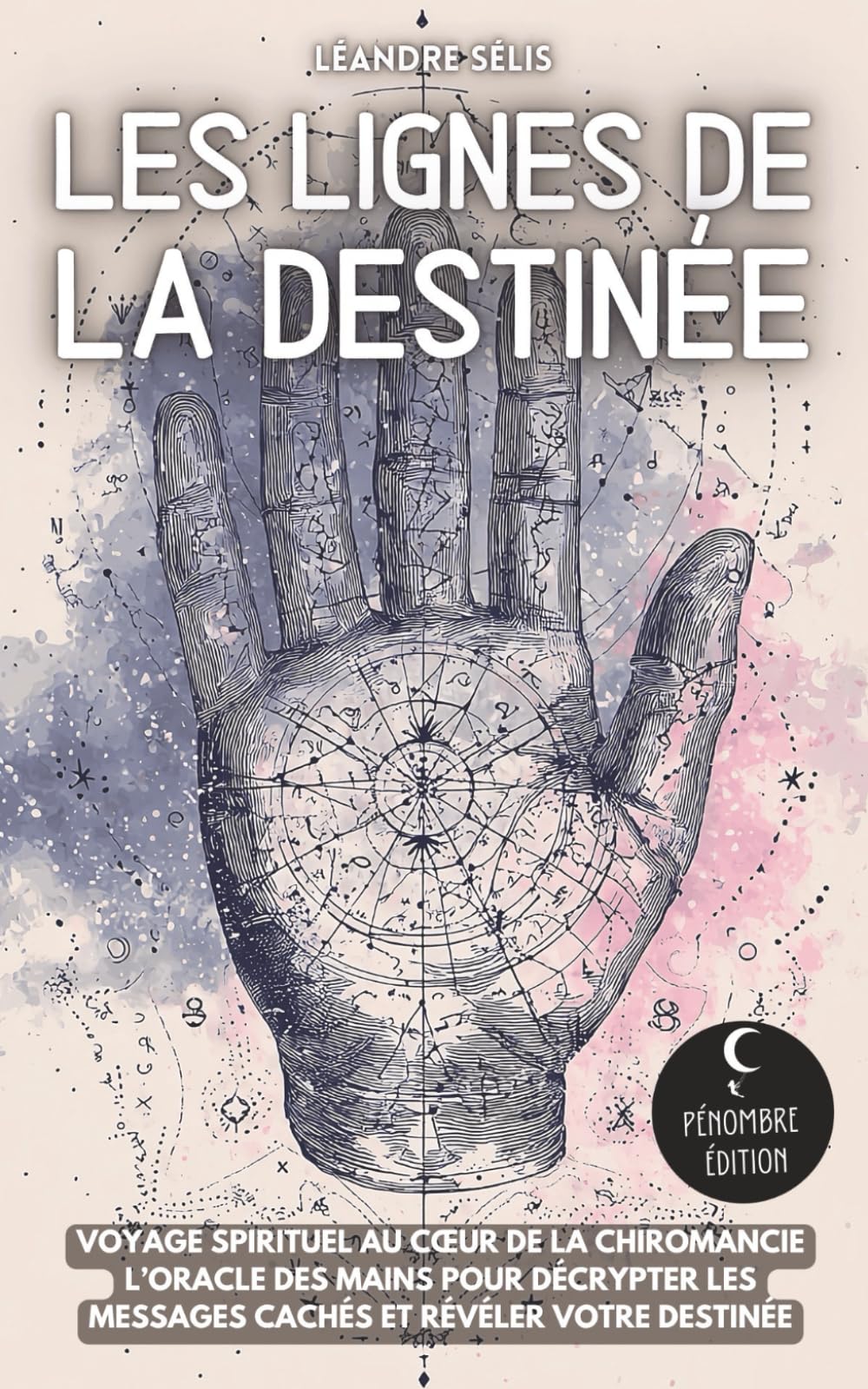 Les lignes de la destinée: Voyage spirituel au cœur de la chiromancie | L’oracle des mains pour décrypter les messages cachés et révéler votre destinée
