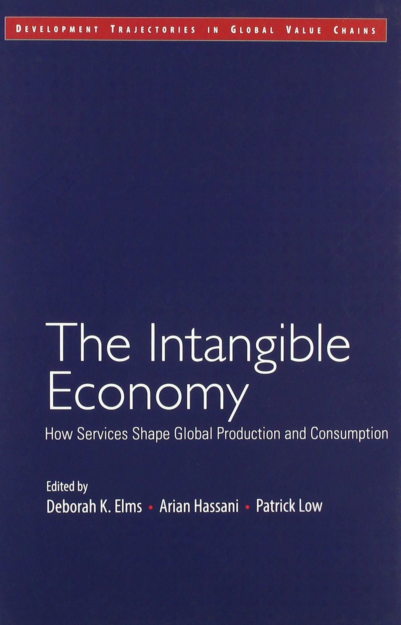 The Intangible Economy: How Services Shape Global Production and Consumption (Development Trajectories in Global Value Chains)