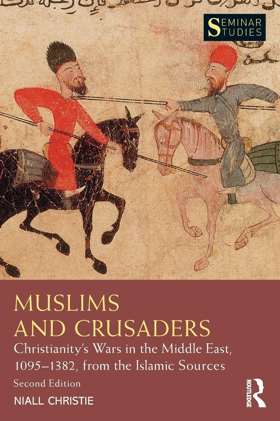 Muslims and Crusaders: Christianity’s Wars in the Middle East, 1095–1382, from the Islamic Sources (Seminar Studies)