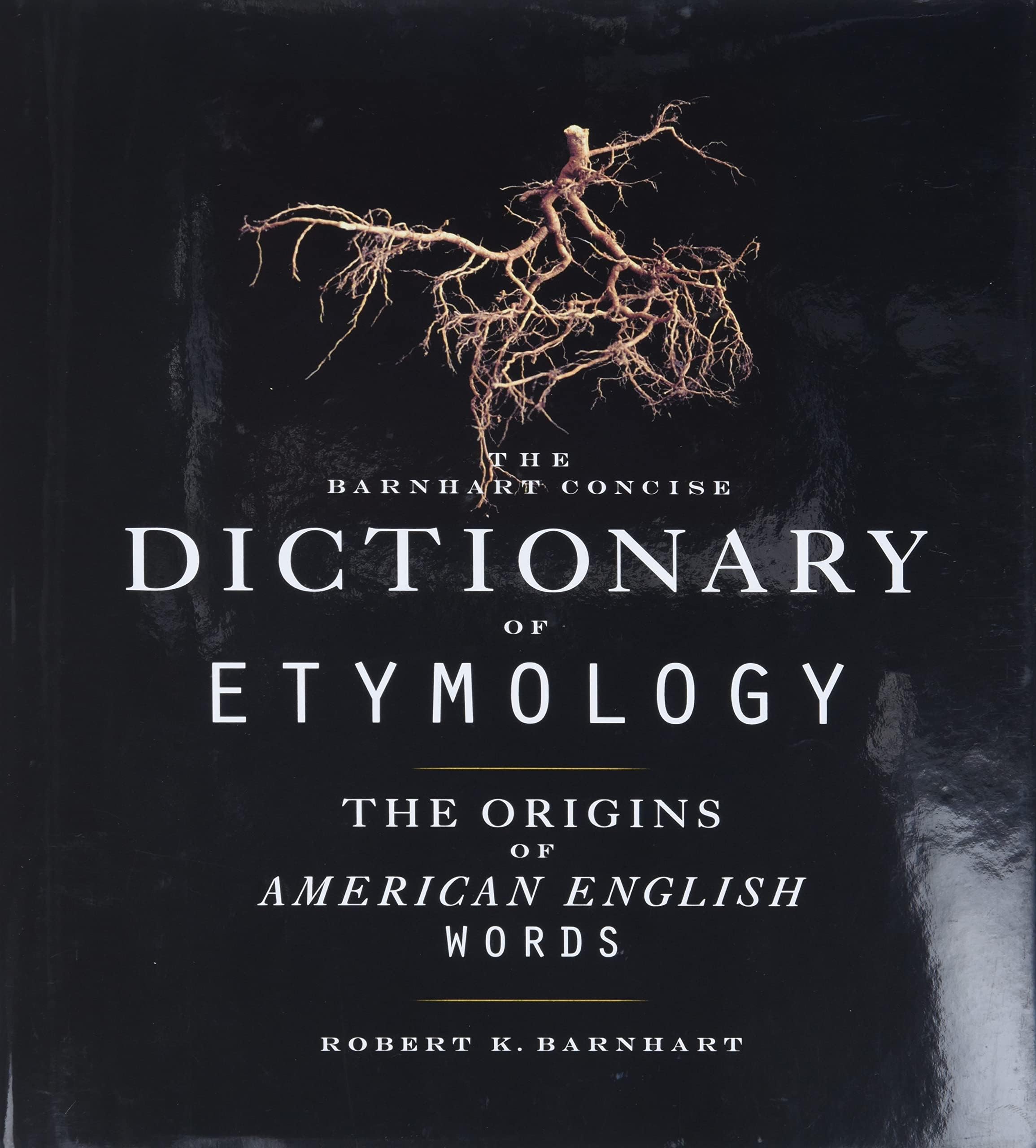 Barnhart Concise Dictionary of Etymology: Scholarly and Accessible ― Over 21,000 Word Origins Without Abbreviations or Jargon
