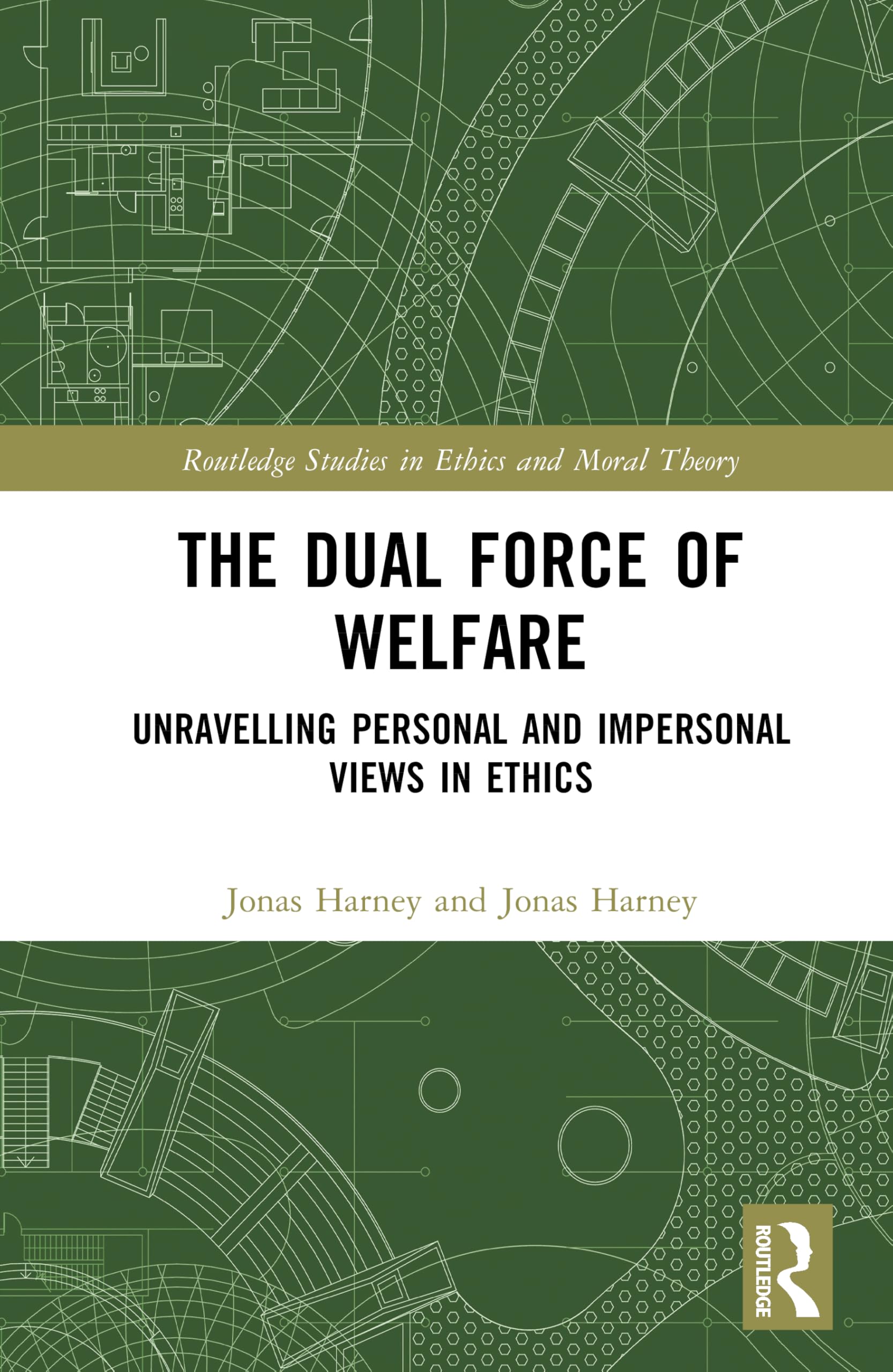 The Dual Force of Welfare: Unravelling Personal and Impersonal Views in Ethics (Routledge Studies in Ethics and Moral Theory)