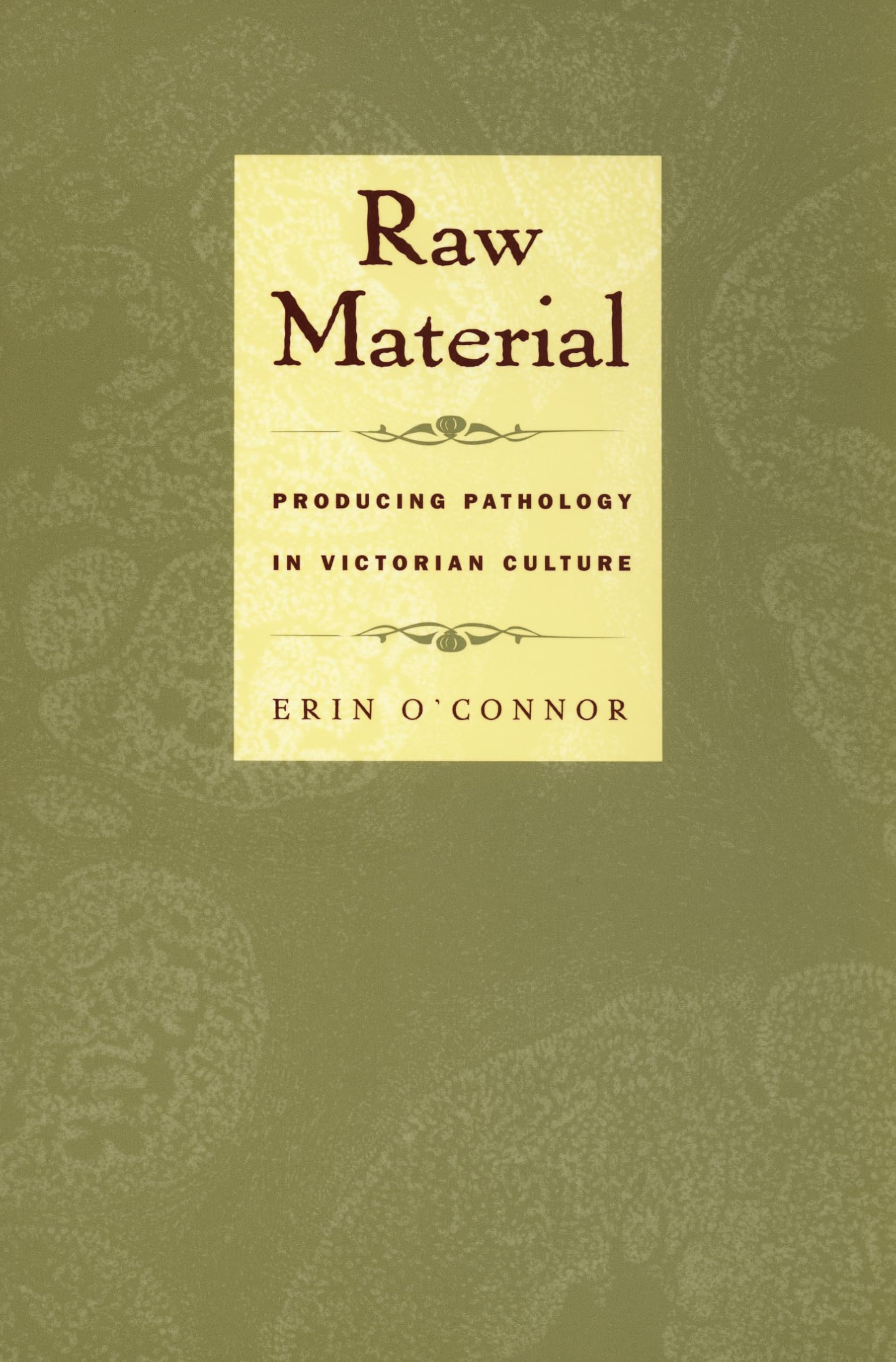 Raw Material: Producing Pathology in Victorian Culture (Body, Commodity, Text)